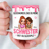 Personalisierte Tasse – Geschenk für beste Freundinnen, Schwester – Du hast mich als Freundin